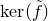 kernel left parenthesis f overtilde right parenthesis