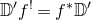 double struck upper D prime f Superscript factorial Baseline equals f Superscript asterisk Baseline double struck upper D prime