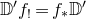 double struck upper D prime f Subscript factorial Baseline equals f Subscript asterisk Baseline double struck upper D prime