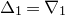 normal upper Delta 1 equals nabla Subscript 1 Baseline