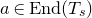 a element of upper E n d left parenthesis upper T Subscript s Baseline right parenthesis