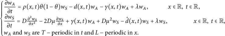 StartLayout 1st Row StartLayout Enlarged left brace 1st Row StartFraction partial differential w Subscript upper A Baseline Over partial differential t EndFraction equals rho left parenthesis x comma t right parenthesis theta left parenthesis 1 minus theta right parenthesis w Subscript upper S Baseline minus d left parenthesis x comma t right parenthesis w Subscript upper A Baseline minus gamma left parenthesis x comma t right parenthesis w Subscript upper A Baseline plus lamda w Subscript upper A Baseline comma x element of double struck upper R comma t element of double struck upper R comma 2nd Row StartFraction partial differential w Subscript upper S Baseline Over partial differential t EndFraction equals upper D StartFraction partial differential squared w Subscript upper S Baseline Over partial differential x squared EndFraction minus 2 upper D mu StartFraction partial differential w Subscript upper S Baseline Over partial differential x EndFraction plus gamma left parenthesis x comma t right parenthesis w Subscript upper A Baseline plus upper D mu squared w Subscript upper S Baseline minus ModifyingAbove d With caret left parenthesis x comma t right parenthesis w Subscript upper S Baseline plus lamda w Subscript upper S Baseline comma x element of double struck upper R comma t element of double struck upper R comma 3rd Row w Subscript upper A Baseline and w Subscript upper S Baseline are upper T minus periodic in t and upper L minus periodic in x period EndLayout EndLayout