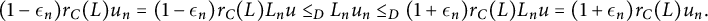 StartLayout 1st Row left parenthesis 1 minus epsilon Subscript n Baseline right parenthesis r Subscript upper C Baseline left parenthesis upper L right parenthesis u Subscript n Baseline equals left parenthesis 1 minus epsilon Subscript n Baseline right parenthesis r Subscript upper C Baseline left parenthesis upper L right parenthesis upper L Subscript n Baseline u less than or equals Subscript upper D Baseline upper L Subscript n Baseline u Subscript n Baseline less than or equals Subscript upper D Baseline left parenthesis 1 plus epsilon Subscript n Baseline right parenthesis r Subscript upper C Baseline left parenthesis upper L right parenthesis upper L Subscript n Baseline u equals left parenthesis 1 plus epsilon Subscript n Baseline right parenthesis r Subscript upper C Baseline left parenthesis upper L right parenthesis u Subscript n Baseline period EndLayout