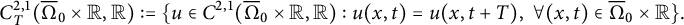 StartLayout 1st Row upper C Subscript upper T Superscript 2 comma 1 Baseline left parenthesis normal upper Omega overbar Subscript 0 Baseline times double struck upper R comma double struck upper R right parenthesis colon equals left brace u element of upper C Superscript 2 comma 1 Baseline left parenthesis normal upper Omega overbar Subscript 0 Baseline times double struck upper R comma double struck upper R right parenthesis colon u left parenthesis x comma t right parenthesis equals u left parenthesis x comma t plus upper T right parenthesis comma for all left parenthesis x comma t right parenthesis element of normal upper Omega overbar Subscript 0 Baseline times double struck upper R right brace period EndLayout