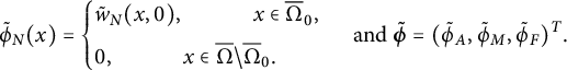 StartLayout 1st Row ModifyingAbove phi With tilde Subscript upper N Baseline left parenthesis x right parenthesis equals StartLayout Enlarged left brace 1st Row ModifyingAbove w With tilde Subscript upper N Baseline left parenthesis x comma 0 right parenthesis comma x element of normal upper Omega overbar Subscript 0 Baseline comma 2nd Row 0 comma x element of normal upper Omega overbar minus normal upper Omega overbar Subscript 0 Baseline period EndLayout and bold italic phi overtilde equals left parenthesis ModifyingAbove phi With tilde Subscript upper A Baseline comma ModifyingAbove phi With tilde Subscript upper M Baseline comma ModifyingAbove phi With tilde Subscript upper F Baseline right parenthesis Superscript upper T Baseline period EndLayout