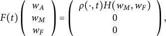 StartLayout 1st Row upper F left parenthesis t right parenthesis Start 3 By 1 Matrix 1st Row w Subscript upper A Baseline 2nd Row w Subscript upper M Baseline 3rd Row w Subscript upper F Baseline EndMatrix equals Start 3 By 1 Matrix 1st Row rho left parenthesis dot comma t right parenthesis upper H left parenthesis w Subscript upper M Baseline comma w Subscript upper F Baseline right parenthesis 2nd Row 0 3rd Row 0 EndMatrix comma EndLayout