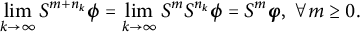 limit Underscript k right arrow infinity Endscripts upper S Superscript m plus n Super Subscript k Superscript Baseline bold italic phi equals limit Underscript k right arrow infinity Endscripts upper S Superscript m Baseline upper S Superscript n Super Subscript k Superscript Baseline bold italic phi equals upper S Superscript m Baseline bold italic phi comma for all m greater than or equals 0 period
