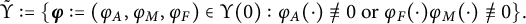 StartLayout 1st Row ModifyingAbove normal upper Upsilon With tilde colon equals StartSet bold italic phi colon equals left parenthesis phi Subscript upper A Baseline comma phi Subscript upper M Baseline comma phi Subscript upper F Baseline right parenthesis element of normal upper Upsilon left parenthesis 0 right parenthesis colon phi Subscript upper A Baseline left parenthesis dot right parenthesis not identical to 0 or phi Subscript upper F Baseline left parenthesis dot right parenthesis phi Subscript upper M Baseline left parenthesis dot right parenthesis not identical to 0 EndSet period EndLayout