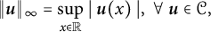StartLayout 1st Row StartMetric bold italic u EndMetric Subscript infinity Baseline equals sup Underscript x element of double struck upper R Endscripts StartAbsoluteValue bold italic u left parenthesis x right parenthesis EndAbsoluteValue comma for all bold italic u element of script upper C comma EndLayout