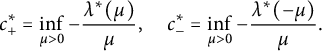 StartLayout 1st Row c Subscript plus Superscript asterisk Baseline equals inf Underscript mu greater than 0 Endscripts minus StartFraction lamda Superscript asterisk Baseline left parenthesis mu right parenthesis Over mu EndFraction comma c Subscript minus Superscript asterisk Baseline equals inf Underscript mu greater than 0 Endscripts minus StartFraction lamda Superscript asterisk Baseline left parenthesis negative mu right parenthesis Over mu EndFraction period EndLayout