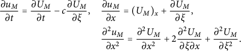 StartLayout 1st Row 1st Column StartFraction partial differential u Subscript upper M Baseline Over partial differential t EndFraction equals StartFraction partial differential upper U Subscript upper M Baseline Over partial differential t EndFraction minus c StartFraction partial differential upper U Subscript upper M Baseline Over partial differential xi EndFraction comma 2nd Column StartFraction partial differential u Subscript upper M Baseline Over partial differential x EndFraction equals left parenthesis upper U Subscript upper M Baseline right parenthesis Subscript x Baseline plus StartFraction partial differential upper U Subscript upper M Baseline Over partial differential xi EndFraction comma 2nd Row 1st Column Blank 2nd Column StartFraction partial differential squared u Subscript upper M Baseline Over partial differential x squared EndFraction equals StartFraction partial differential squared upper U Subscript upper M Baseline Over partial differential x squared EndFraction plus 2 StartFraction partial differential squared upper U Subscript upper M Baseline Over partial differential xi partial differential x EndFraction plus StartFraction partial differential squared upper U Subscript upper M Baseline Over partial differential xi squared EndFraction period EndLayout