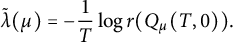 ModifyingAbove lamda With tilde left parenthesis mu right parenthesis equals minus StartFraction 1 Over upper T EndFraction log r left parenthesis upper Q Subscript mu Baseline left parenthesis upper T comma 0 right parenthesis right parenthesis period