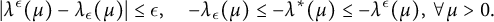 StartLayout 1st Row StartAbsoluteValue lamda Superscript epsilon Baseline left parenthesis mu right parenthesis minus lamda Subscript epsilon Baseline left parenthesis mu right parenthesis EndAbsoluteValue less than or equals epsilon comma minus lamda Subscript epsilon Baseline left parenthesis mu right parenthesis less than or equals minus lamda Superscript asterisk Baseline left parenthesis mu right parenthesis less than or equals minus lamda Superscript epsilon Baseline left parenthesis mu right parenthesis comma for all mu greater than 0 period EndLayout