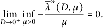 limit Underscript upper D right arrow 0 Superscript plus Baseline Endscripts inf Underscript mu greater than 0 Endscripts minus StartFraction ModifyingAbove lamda With quotation dash Superscript asterisk Baseline left parenthesis upper D comma mu right parenthesis Over mu EndFraction equals 0 period