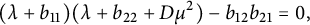 left parenthesis lamda plus b 11 right parenthesis left parenthesis lamda plus b 22 plus upper D mu squared right parenthesis minus b 12 b 21 equals 0 comma