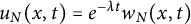 u Subscript upper N Baseline left parenthesis x comma t right parenthesis equals e Superscript minus lamda t Baseline w Subscript upper N Baseline left parenthesis x comma t right parenthesis