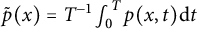 ModifyingAbove p With tilde left parenthesis x right parenthesis equals upper T Superscript negative 1 Baseline integral Subscript 0 Superscript upper T Baseline p left parenthesis x comma t right parenthesis normal d t