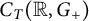 upper C Subscript upper T Baseline left parenthesis double struck upper R comma upper G Subscript plus Baseline right parenthesis