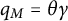 q Subscript upper M Baseline equals theta gamma