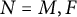 upper N equals upper M comma upper F