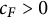 c Subscript upper F Baseline greater than 0