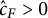 ModifyingAbove c With caret Subscript upper F Baseline greater than 0