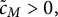 c overtilde Subscript upper M Baseline greater than 0 comma