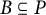 upper B subset of or equal to upper P