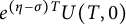 e Superscript left parenthesis eta minus sigma right parenthesis upper T Baseline upper U left parenthesis upper T comma 0 right parenthesis