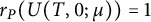 r Subscript upper P Baseline left parenthesis upper U left parenthesis upper T comma 0 semicolon mu right parenthesis right parenthesis equals 1