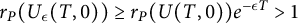 r Subscript upper P Baseline left parenthesis upper U Subscript epsilon Baseline left parenthesis upper T comma 0 right parenthesis right parenthesis greater than or equals r Subscript upper P Baseline left parenthesis upper U left parenthesis upper T comma 0 right parenthesis right parenthesis e Superscript minus epsilon upper T Baseline greater than 1