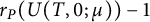 r Subscript upper P Baseline left parenthesis upper U left parenthesis upper T comma 0 semicolon mu right parenthesis right parenthesis minus 1