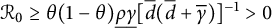 script upper R 0 greater than or equals theta left parenthesis 1 minus theta right parenthesis rho underbar gamma underbar left bracket d overbar left parenthesis d overbar plus gamma overbar right parenthesis right bracket Superscript negative 1 Baseline greater than 0
