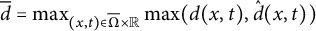 ModifyingAbove d With quotation dash equals max Underscript left parenthesis x comma t right parenthesis element of normal upper Omega overbar times double struck upper R Endscripts max left parenthesis d left parenthesis x comma t right parenthesis comma ModifyingAbove d With caret left parenthesis x comma t right parenthesis right parenthesis