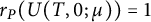 r Subscript upper P Baseline left parenthesis upper U left parenthesis upper T comma 0 semicolon mu right parenthesis right parenthesis equals 1