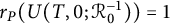 r Subscript upper P Baseline left parenthesis upper U left parenthesis upper T comma 0 semicolon script upper R 0 Superscript negative 1 Baseline right parenthesis right parenthesis equals 1