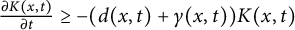 StartFraction partial differential upper K left parenthesis x comma t right parenthesis Over partial differential t EndFraction greater than or equals minus left parenthesis d left parenthesis x comma t right parenthesis plus gamma left parenthesis x comma t right parenthesis right parenthesis upper K left parenthesis x comma t right parenthesis