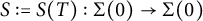 upper S colon equals upper S left parenthesis upper T right parenthesis colon normal upper Sigma left parenthesis 0 right parenthesis right arrow normal upper Sigma left parenthesis 0 right parenthesis