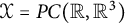 script upper X equals upper P upper C left parenthesis double struck upper R comma double struck upper R cubed right parenthesis