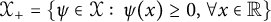 script upper X Subscript plus Baseline equals left brace psi element of script upper X colon psi left parenthesis x right parenthesis greater than or equals 0 comma for all x element of double struck upper R right brace