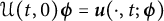 script upper U left parenthesis t comma 0 right parenthesis bold italic phi equals bold italic u left parenthesis dot comma t semicolon bold italic phi right parenthesis