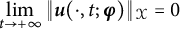limit Underscript t right arrow plus infinity Endscripts StartMetric bold italic u left parenthesis dot comma t semicolon bold italic phi right parenthesis EndMetric Subscript script upper X Baseline equals 0