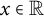 x element of double struck upper R