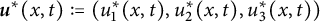 bold italic u Superscript asterisk Baseline left parenthesis x comma t right parenthesis colon equals left parenthesis u 1 Superscript asterisk Baseline left parenthesis x comma t right parenthesis comma u 2 Superscript asterisk Baseline left parenthesis x comma t right parenthesis comma u 3 Superscript asterisk Baseline left parenthesis x comma t right parenthesis right parenthesis
