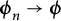 bold italic phi Subscript n Baseline right arrow bold italic phi