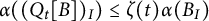alpha left parenthesis left parenthesis upper Q Subscript t Baseline left bracket upper B right bracket right parenthesis Subscript upper I Baseline right parenthesis less than or equals zeta left parenthesis t right parenthesis alpha left parenthesis upper B Subscript upper I Baseline right parenthesis