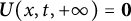 bold italic upper U left parenthesis x comma t comma plus infinity right parenthesis equals bold 0