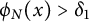 phi Subscript upper N Baseline left parenthesis x right parenthesis greater than delta 1