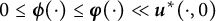0 less than or equals bold italic phi left parenthesis dot right parenthesis less than or equals bold italic phi left parenthesis dot right parenthesis much less than bold italic u Superscript asterisk Baseline left parenthesis dot comma 0 right parenthesis