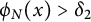 phi Subscript upper N Baseline left parenthesis x right parenthesis greater than delta 2